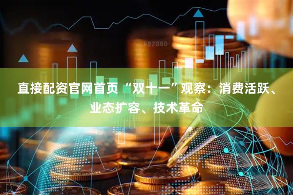 直接配资官网首页 “双十一”观察：消费活跃、业态扩容、技术革命